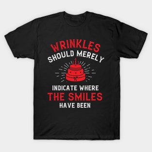 Wrinkles should merely indicate where the smiles have been T-Shirt